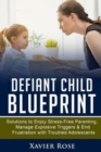Image for Defiant Child Blueprint : Solutions to Enjoy Stress-Free Parenting, Manage Explosive Triggers &amp; End Frustration with Troubled Adolescents