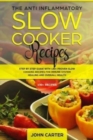Image for The Anti-Inflammatory Slow Cooker Recipes : Step by Step Guide With 130+ Proven Slow Cooking Recipes for Immune System Healing and Overall Health