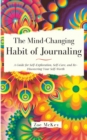 Image for The Mind-Changing Habit of Journaling : The Path To Forgive Yourself For Not Knowing What You Didn&#39;t Know Before You Learned It - A Guided Journal for Self-Exploration and Emotional Healing