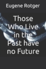 Image for Those Who Live in the Past have no Future
