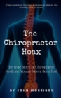 Image for The Chiropractor Hoax : The True Story of Chiropractic Medicine You&#39;ve Never Been Told