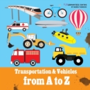 Image for Transportation &amp; Vehicles from A to Z : Children&#39;s alphabet book. Boys &amp; girls learn car, airplane, dump truck, train, ice cream truck. Teach toddlers, preschool &amp; kindergarten kids the ABC&#39;s.