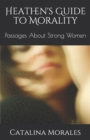 Image for Heathen&#39;s Guide to Morality : Passages About Strong Women