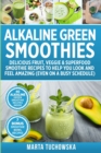 Image for Alkaline Green Smoothies : Delicious Fruit, Veggie &amp; Superfood Smoothie Recipes to Help You Look and Feel Amazing (even on a busy schedule)