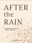 Image for After the rain  : gentle reminders for healing, courage and self-love