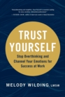 Image for Trust Yourself: Stop Overthinking and Channel Your Emotions for Success at Work