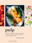 Image for Pulp: A Practical Guide to Cooking With Fruit : 215+ Sweet and Savory Recipes and Variations, Including a Baker&#39;s Toolkit
