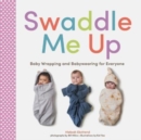 Image for Swaddle me up  : baby wrapping and babywearing for everyone