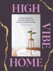 Image for High Vibe Home: Holistic Design for Beauriful Spaces With Healing, Balanced Energy