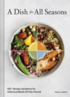 Image for A dish for all seasons  : 125+ recipe variations for delicious meals all year round