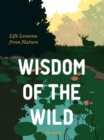 Image for Wisdom of the Wild: Inspiration from Nature for Living a Beautiful Life