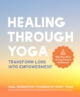 Image for Healing through yoga: transform loss into empowerment with more than 75 yoga poses and meditations