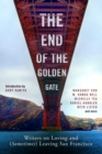 Image for The End of the Golden Gate: City of Fog and Dreams : Writers on Loving and (Sometimes) Leaving San Francisco