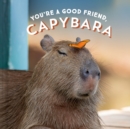 Image for You&#39;re a good friend, capybara