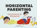 Image for Horizontal Parenting: How to Entertain Your Kid While Lying Down
