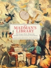 Image for Madman&#39;s Library: The Strangest Books, Manuscripts and Other Literary Curiosities from History