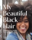 Image for My Beautiful Black Hair: 101 Natural Hair Stories from the Sisterhood