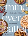Image for Mind over batter  : 75 recipes for baking as therapy.