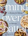 Image for Mind Over Batter: 75 Recipes for Baking as Therapy