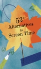 Image for 52 Alternatives to Screen Time