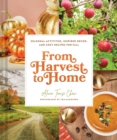 Image for From harvest to home  : seasonal activities, inspired decor, and cozy recipes for fall