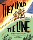 Image for They Hold the Line : Wildfires, Wildlands, and the Firefighters Who Brave Them