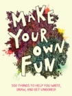Image for Make Your Own Fun : 500 Things to Help You Write, Draw, and Get Unbored!