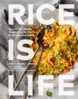 Image for Rice is life: recipes and stories celebrating the world&#39;s most essential grain