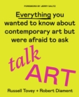 Image for Talk Art: Everything You Wanted to Know About Contemporary Art but Were Afraid to Ask