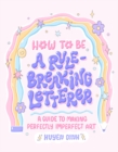 Image for How to be a rule-breaking letterer  : a guide to making perfectly imperfect art