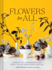Image for Flowers for all  : modern floral arrangements for beauty, joy, and mindfulness every day