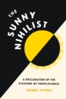 Image for The Sunny Nihilist: A Declaration of the Pleasure of Pointlessness