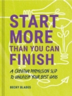 Image for Start more than you can finish  : a creative permission slip to unleash your best ideas