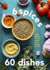 Image for 6 spices 60 dishes  : Indian recipes that are simple, fresh, and big on taste