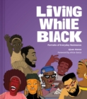 Image for Living while Black  : portraits of everyday resistance