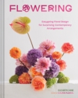 Image for Flowering : Easygoing Floral Design for Surprising Contemporary Arrangements