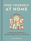 Image for Find Yourself at Home: A Conscious Approach to Shaping Your Space and Your Life