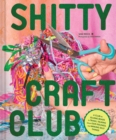 Image for Shitty Craft Club : A Club for Gluing Beads to Trash, Talking about Our Feelings, and Making Silly Stuff