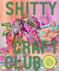 Image for Shitty Craft Club: A Club for Gluing Beads to Trash, Talking About Our Feelings, and Making Silly Things
