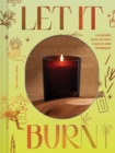 Image for Let It Burn : Illuminate Your Life with Candles and Fragrance