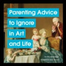 Image for Parenting Advice to Ignore in Art and Life