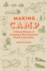 Image for Making camp  : a visual history of camping&#39;s most essential items and activities