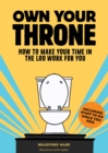 Image for Own Your Throne: How to Make Your Time in the Loo Work for You