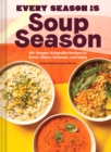 Image for Every season is soup season: 85+ souper-adaptable recipes to batch, share, reinvent, and enjoy