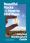 Image for Beautiful Rocks and How to Find Them : A Modern Rockhound&#39;s Guide