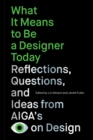 Image for What It Means to Be a Designer Today : Reflections, Questions, and Ideas from AIGAs Eye on Design