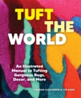 Image for Tuft the World : An Illustrated Manual to Tufting Gorgeous Rugs, Decor, and More