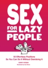 Image for Sex for Lazy People : 50 Effortless Positions So You Can Do It without Overdoing It