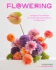 Image for Flowering: Easygoing Floral Design for Surprising Contemporary Arrangements