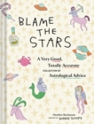 Image for Blame the Stars : A Very Good, Totally Accurate Collection of Astrological Advice